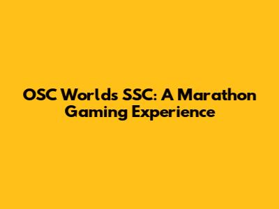 OSC World's SSC: A Marathon Gaming Experience