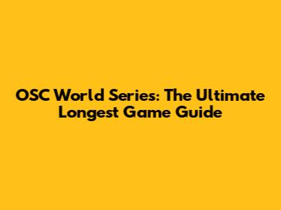 OSC World Series: The Ultimate Longest Game Guide