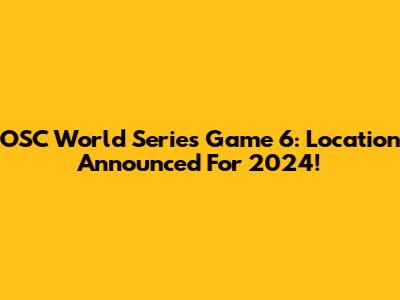OSC World Series Game 6: Location Announced For 2024!