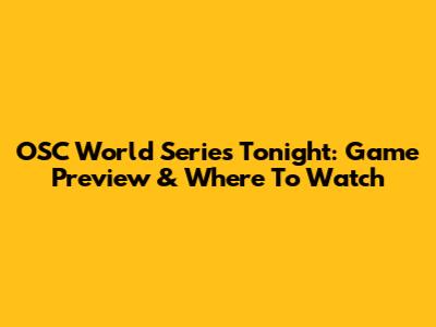 OSC World Series Tonight: Game Preview & Where To Watch