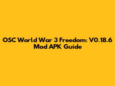OSC World War 3 Freedom: V0.18.6 Mod APK Guide