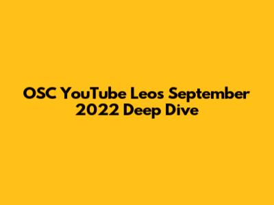 OSC YouTube Leo's September 2022 Deep Dive