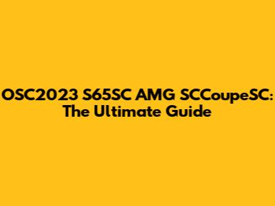 OSC2023 S65SC AMG SCCoupeSC: The Ultimate Guide