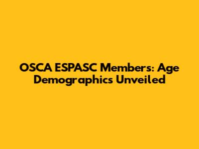 OSCA ESPASC Members: Age Demographics Unveiled