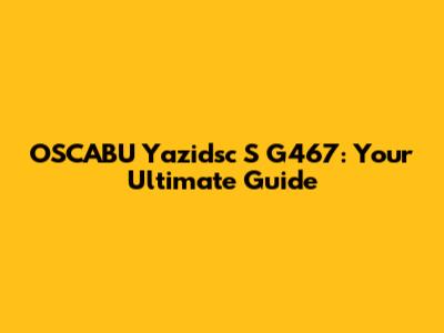 OSCABU Yazidsc S G467: Your Ultimate Guide