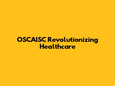 OSCAISC Revolutionizing Healthcare