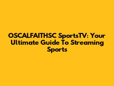 OSCALFAITHSC SportsTV: Your Ultimate Guide To Streaming Sports