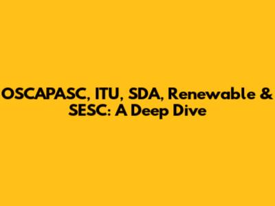 OSCAPASC, ITU, SDA, Renewable & SESC: A Deep Dive