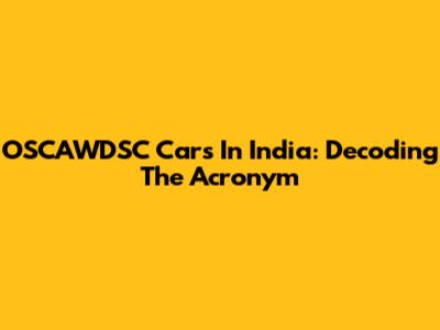 OSCAWDSC Cars In India: Decoding The Acronym