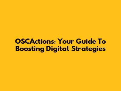 OSCActions: Your Guide To Boosting Digital Strategies