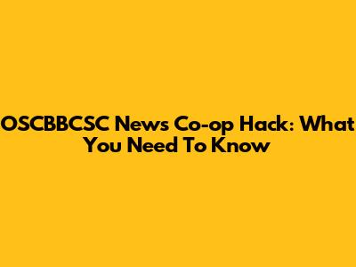 OSCBBCSC News Co-op Hack: What You Need To Know