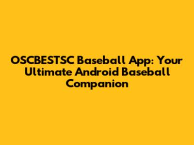 OSCBESTSC Baseball App: Your Ultimate Android Baseball Companion