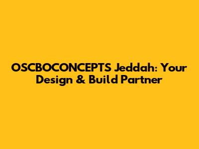 OSCBOCONCEPTS Jeddah: Your Design & Build Partner