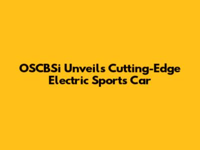 OSCBSi Unveils Cutting-Edge Electric Sports Car
