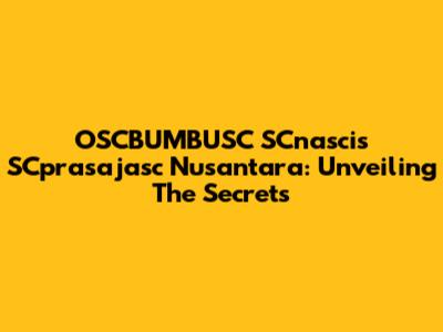 OSCBUMBUSC SCnascis SCprasajasc Nusantara: Unveiling The Secrets
