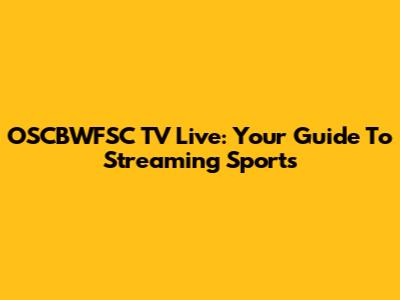 OSCBWFSC TV Live: Your Guide To Streaming Sports