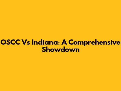 OSCC Vs Indiana: A Comprehensive Showdown
