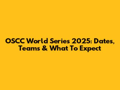 OSCC World Series 2025: Dates, Teams & What To Expect