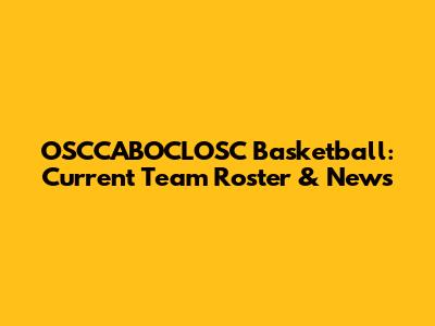 OSCCABOCLOSC Basketball: Current Team Roster & News