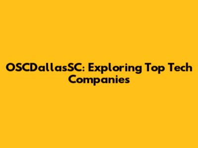 OSCDallasSC: Exploring Top Tech Companies