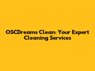 OSCDreams Clean: Your Expert Cleaning Services