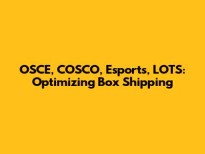 OSCE, COSCO, Esports, LOTS: Optimizing Box Shipping