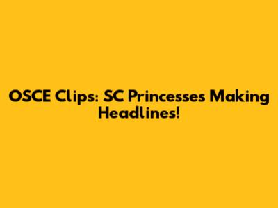 OSCE Clips: SC Princesses Making Headlines!