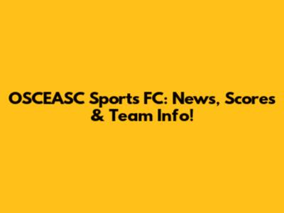OSCEASC Sports FC: News, Scores & Team Info!