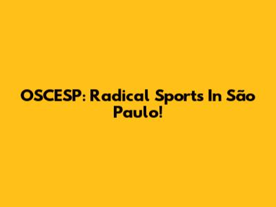 OSCESP: Radical Sports In São Paulo!