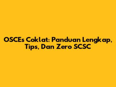 OSCEs Coklat: Panduan Lengkap, Tips, Dan Zero SCSC
