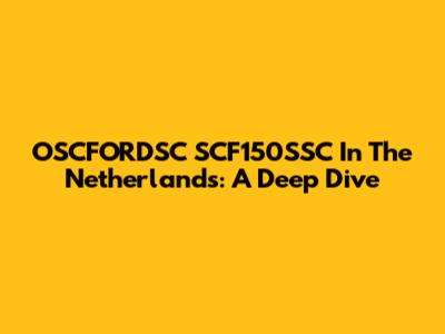 OSCFORDSC SCF150SSC In The Netherlands: A Deep Dive