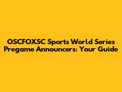 OSCFOXSC Sports World Series Pregame Announcers: Your Guide