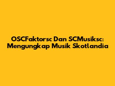 OSCFaktorsc Dan SCMusiksc: Mengungkap Musik Skotlandia