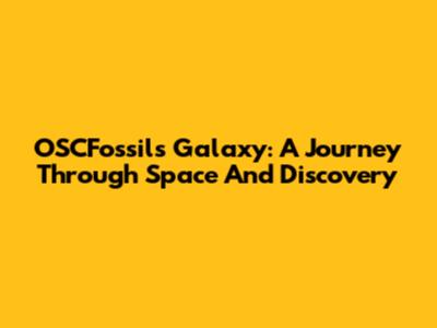 OSCFossil's Galaxy: A Journey Through Space And Discovery
