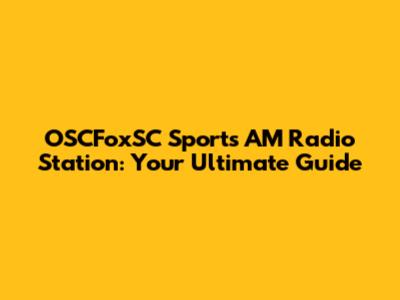 OSCFoxSC Sports AM Radio Station: Your Ultimate Guide