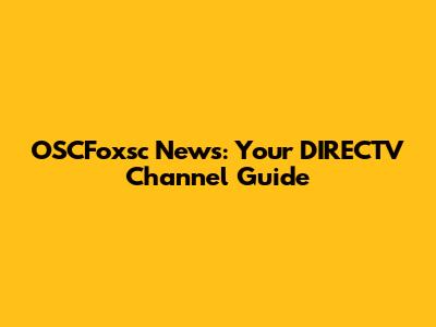 OSCFoxsc News: Your DIRECTV Channel Guide