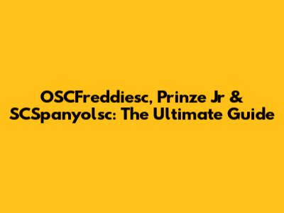 OSCFreddiesc, Prinze Jr & SCSpanyolsc: The Ultimate Guide