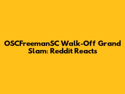 OSCFreemanSC Walk-Off Grand Slam: Reddit Reacts