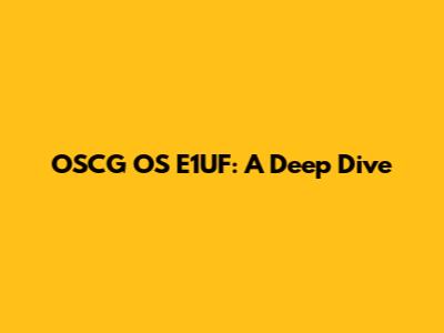 OSCG OS E1UF: A Deep Dive