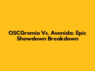 OSCGremio Vs. Avenida: Epic Showdown Breakdown