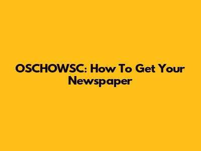 OSCHOWSC: How To Get Your Newspaper