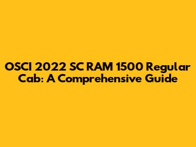 OSCI 2022 SC RAM 1500 Regular Cab: A Comprehensive Guide