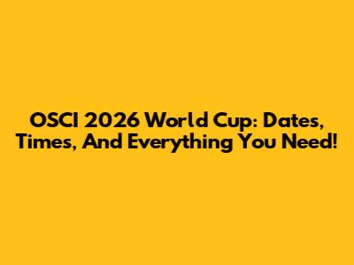 OSCI 2026 World Cup: Dates, Times, And Everything You Need!