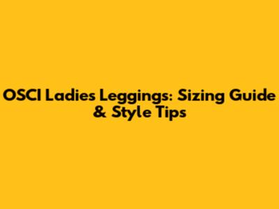 OSCI Ladies Leggings: Sizing Guide & Style Tips