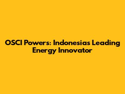 OSCI Powers: Indonesia's Leading Energy Innovator