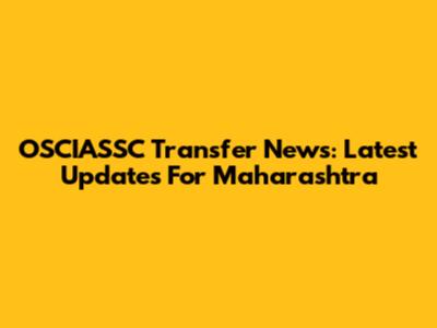 OSCIASSC Transfer News: Latest Updates For Maharashtra