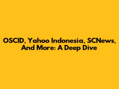 OSCID, Yahoo Indonesia, SCNews, And More: A Deep Dive