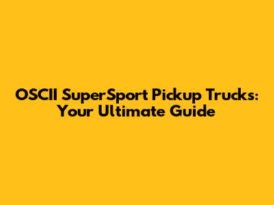 OSCII SuperSport Pickup Trucks: Your Ultimate Guide