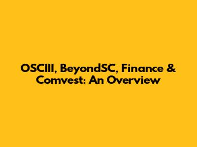 OSCIII, BeyondSC, Finance & Comvest: An Overview
