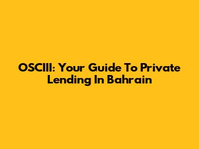 OSCIII: Your Guide To Private Lending In Bahrain